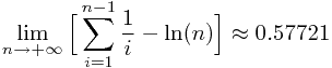\[\lim_{n\rightarrow+\infty}\Big[\sum_{i=1}^{n-1}\frac{1}{i}-\ln(n)\Big]\approx0.57721\]