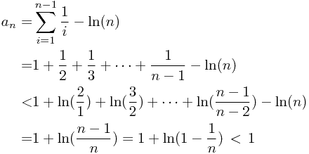 \begin{displaymath}\begin{split}\[a_n=&\sum_{i=1}^{n-1}\frac{1}{i}-\ln(n)\\=&1+\frac{1}{2}+\frac{1}{3}+\cdots+\frac{1}{n-1}-\ln(n)\\<&1+\ln(\frac{2}{1})+\ln(\frac{3}{2})+\cdots+\ln(\frac{n-1}{n-2})-\ln(n)\\=&1+\ln(\frac{n-1}{n})=1+\ln(1-\frac{1}{n})\,<\,1\end{split}\end{displaymath}