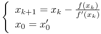 \begin{displaymath}\left\{\begin{array}{l}x_{k+1}=x_{k}-\frac{f(x_k)}{f^\prime(x_k)}\\x_0=x^\prime_0 \end{array}\right.\end{displaymath}