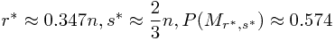 \begin{displaymath} r^*\approx 0.347n,s^*\approx \frac{2}{3} n ,P(M_{r^*,s^*})\approx 0.574 \end{displaymath}