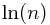 \begin{displaymath} \ln(n)\end{ displaymath}