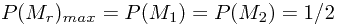 \[P(M_{r})_{max}=P(M_{1})=P(M_{2})=1/2\]