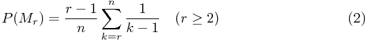 \setcounter{equation}{1}\begin{eqnarray}P(M_{r})=\frac{r-1}{n}\sum_{k=r}^{n}\frac{1}{k-1} & (r\ge2 ) \end{eqnarray}