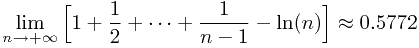 \[\lim_{n \rightarrow +\infty}\Big[ 1+\frac{1}{2}+\cdots+\frac{1}{n-1}-\ln(n) \Big] \approx 0.5772 \]