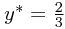 $y^*=\frac{2}{3}$