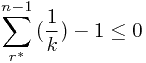 \[\sum^{n-1}_{r^*}\,(\frac{1}{k})-1\leq 0\]