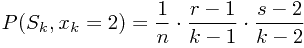 \begin{displaymath} P(S_k,x_k=2)=\frac{1}{n}\cdot\frac{r-1}{k-1}\cdot\frac{s-2}{k-2} \end{displaymath}