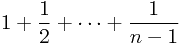 \begin{displaymath} 1+\frac{1}{2}+\cdots+\frac{1}{n-1} \end{ displaymath}