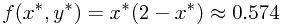 \begin{displaymath} f(x^*,y^*)=x^*(2-x^*)\approx 0.574 \end{displaymath}