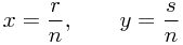 \begin{displaymath} x=\frac{r}{n},\qquad y=\frac{s}{n} \end{displaymath}