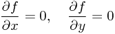 \begin{displaymath} \frac{\partial f}{\partial x}=0,\quad \frac{\partial f}{\partial y}=0 \end{displaymath}