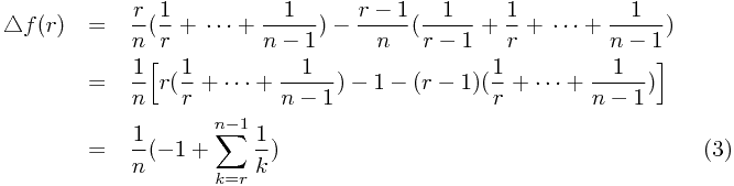 \setcounter{equation}{2}\begin{eqnarray}\triangle f(r)&=&\frac{r}{n}(\frac{1}{r}+{}\cdots+\frac{1}{n-1})-\frac{r-1}{n}(\frac{1}{r-1}+\frac{1}{r}+{}\cdots+\frac{1}{n-1})\nonumber\\ 				 				{}&=&\frac{1}{n}\Big[r(\frac{1}{r}+\cdots+\frac{1}{n-1})-1-(r-1)(\frac{1}{r}+\cdots+\frac{1}{n-1})\Big]\nonumber\\  				{}&=&\frac{1}{n}(-1+\displaystyle\sum_{k=r}^{n-1}\frac{1}{k})\\ \end{eqnarrqy}