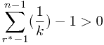 \[\sum^{n-1}_{r^*-1}(\frac{1}{k})-1>0\]