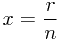 \[x=\frac{r}{n}\]